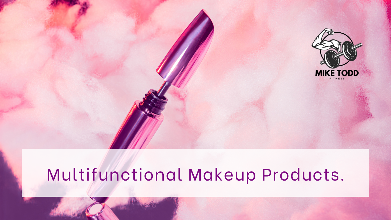 Multifunctional Makeup Products.